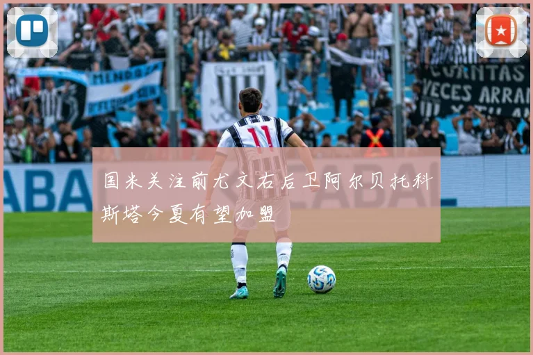 国米关注前尤文右后卫阿尔贝托科斯塔今夏有望加盟