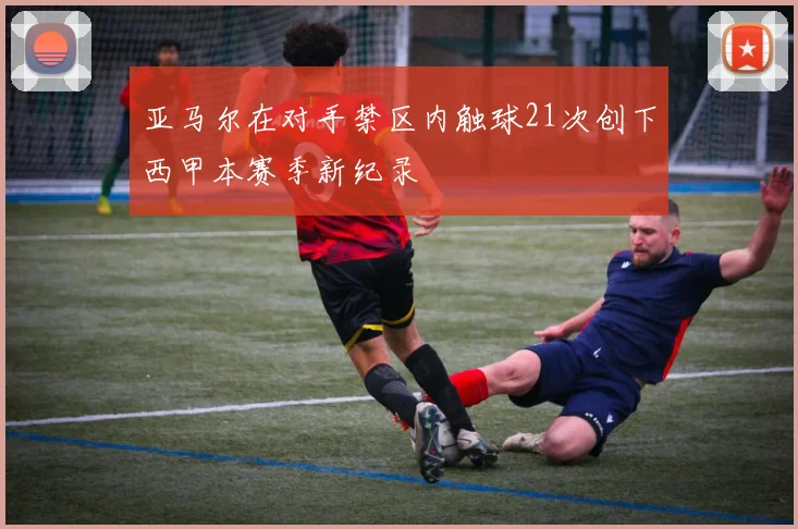 亚马尔在对手禁区内触球21次创下西甲本赛季新纪录