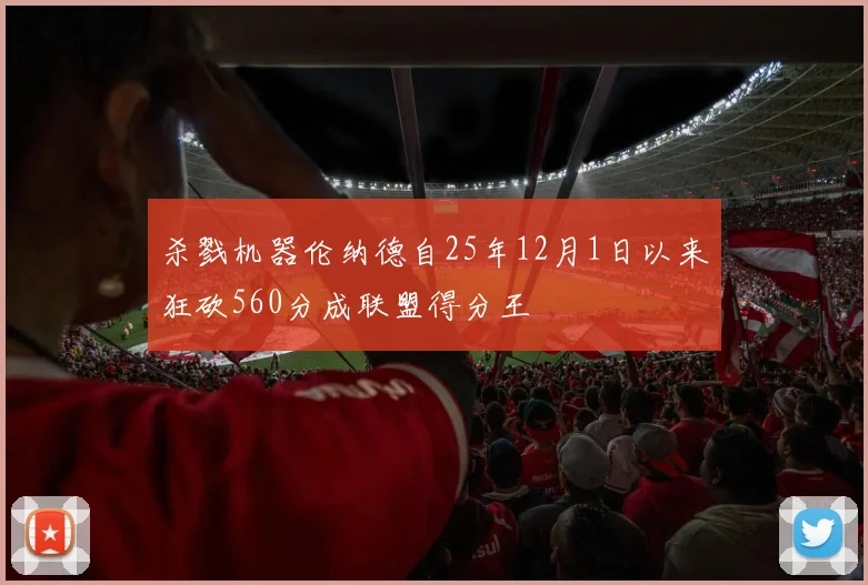 杀戮机器伦纳德自25年12月1日以来狂砍560分成联盟得分王