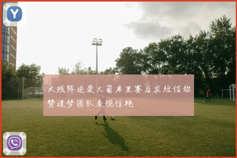 大残阵逆袭火箭库里赛后发短信称赞追梦团队表现惊艳