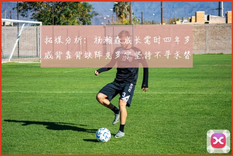 拓媒分析：杨瀚森成长需时四年罗威背靠背缺阵克罗宁坚持不寻求替补中锋